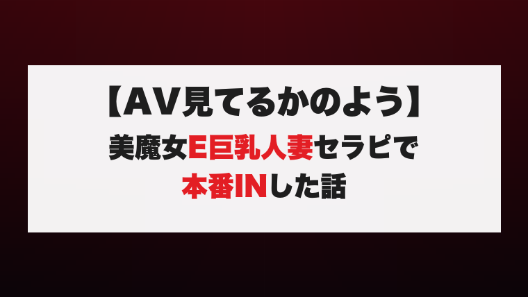 【AV見てるかのよう】美魔女E巨乳人妻セラピで本番INした話