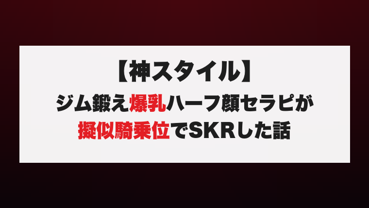 【神スタイル】ジム鍛え爆乳ハーフ顔セラピが擬似騎乗位でSKRした話