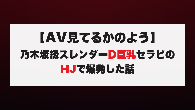 【AV見てるかのよう】乃木坂級スレンダーD巨乳セラピのHJで爆発した話