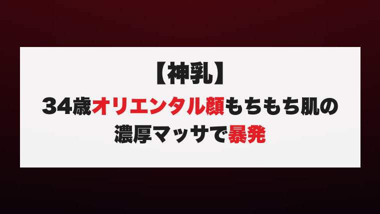 【神乳】34歳オリエンタル顔もちもち肌の濃厚マッサで暴発