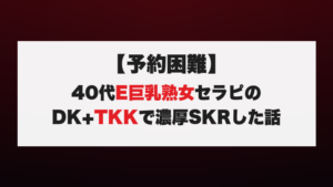 【予約困難】40代E巨乳熟女セラピのDK+TKKで濃厚SKRした話